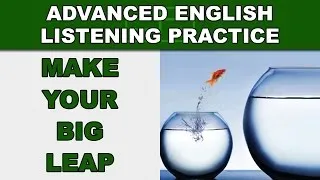 Make Your Big Leap - Speak English Fluently - Advanced English Listening Practice - 85