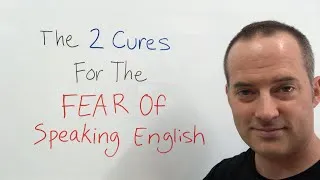 The 2 Cures For The Fear Of Speaking English