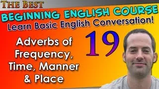 019 - Adverbs of Frequency, Time, Manner & Place - Beginning English Lesson - Basic English Grammar