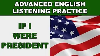 If I Were President... - Advanced English Listening Practice - 47 - EnglishAnyone.com