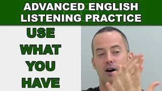 Use What You Have to Speak English Confidently - Advanced English Listening Practice - 74