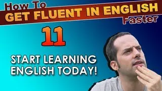 11 - DON'T WAIT to learn ENGLISH! START NOW! - How To Get Fluent In English Faster