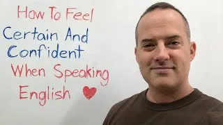 How To Feel Confident And Certain When Speaking English