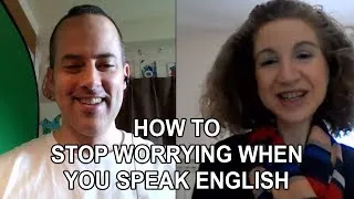 How To Stop Worrying When Speaking English - Working With The English Fluency Guide