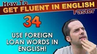 34 - Use Foreign Loan Words in English! - How To Get Fluent In English Faster