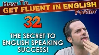 32 - The secret to English speaking success! - How To Get Fluent In English Faster