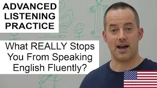Advanced English Listening - What REALLY Stops You From Speaking English Fluently?