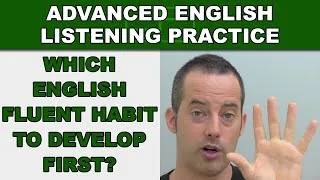 Which English Fluency Habit To Develop First? - Advanced English Listening Practice - 67