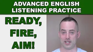 Ready, Fire, Aim! - Advanced English Listening Practice - 39 - EnglishAnyone.com