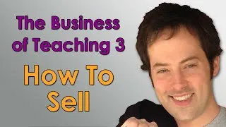 The Business of Teaching - 3 - How to Sell - How to Make Money Teaching Online