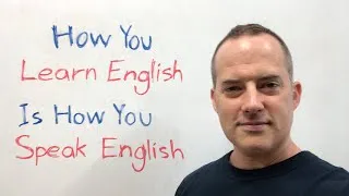 How You Learn English Is How You Speak English