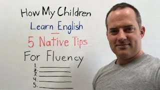 How My Children Learn English - 5 Native Tips For Fluency