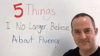 5 Things I No Longer Believe About Fluency - EnglishAnyone.com