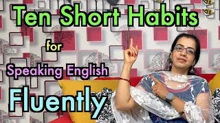 Ten Important Short Habits for Speaking English Fluently.
