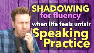 BREAK DOWN the English meaning, then SHADOW for Speaking Fluency