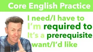 I NEED it! It's REQUIRED I have to practice speaking English I'd LIKE TO become a fluent speaker