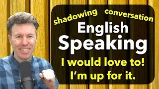 I'm up for it! English Speaking Practice Shadowing Conversation