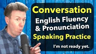 I'm not ready yet. English Speaking Practice Conversation