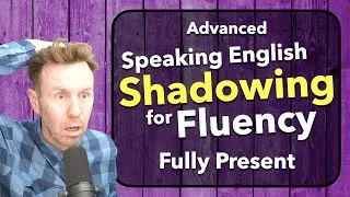 Fully Present ADVANCED Speaking English