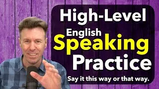 ENGLISH SPEAKING PRACTICE You can say it this way or that way