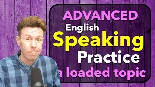 A Loaded Topic Advanced English Speaking Practice