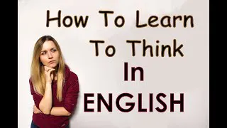 THINK in ENGLISH / How to learn to think in English