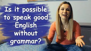 Is it possible to speak GOOD ENGLISH without GRAMMAR?