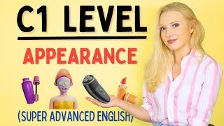 Describe Physical Appearance at C1 LEVEL (Advanced) English!