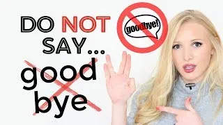 DO NOT SAY 'GOODBYE!' - We DON'T say this anymore! Say instead: