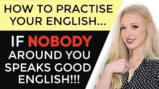 How to PRACTISE English if NO ONE around you SPEAKS good English (BEST TIPS)
