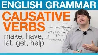 English Grammar: Causative Verbs: Make, Have, Let, Get, Help