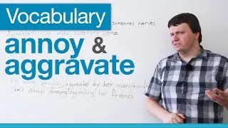 Vocabulary: How to Use 'Aggravate' and 'Annoy'