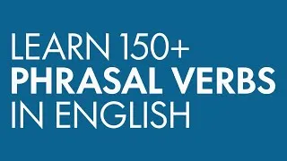 Learn 150+ Phrasal Verbs in English