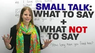 SMALL TALK: What to say and what NOT to say!