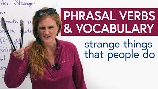English Vocabulary & Phrasal Verbs for strange things we do