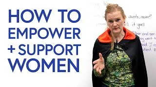 How to Support and Empower Women Everywhere