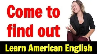 Come to Find Out - Colloquial American English Phrasal Verb