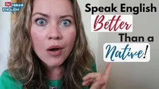 HOW TO SPEAK ENGLISH BETTER THAN MOST NATIVE ENGLISH SPEAKERS 😃 | Go Natural English