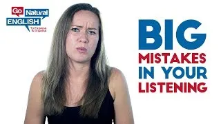3 Big Mistakes in Your English Listening | Go Natural English