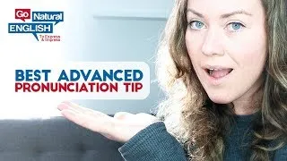 #1 Best Advanced English Pronunciation Tip! | Go Natural English