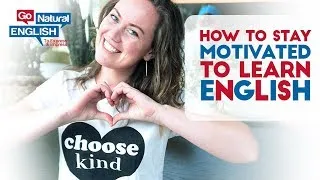 How to Stay Motivated to Learn English | Go Natural English