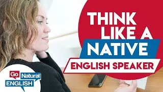 5 Ways to THINK Like a NATIVE English Speaker | Go Natural English