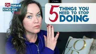 STOP IT! 😮 5 THINGS TO STOP DOING IF YOU WANT TO BE FLUENT IN ENGLISH | Go Natural English