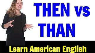 Learn American English: What's the Difference between Then and Than?