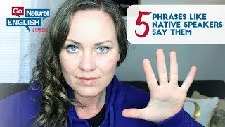 5 PHRASES LIKE NATIVE ENGLISH SPEAKERS REALLY SAY THEM  | Go Natural English