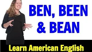 How to Pronounce Ben, Been and Bean in American English like a Native Speaker