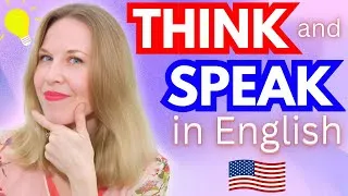 THINK & SPEAK in English (without translating in your head)