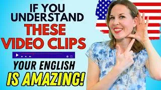 If you understand these video clips, your English is AMAZING!