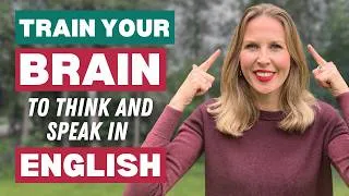 How to TRAIN YOUR BRAIN to THINK and SPEAK in English