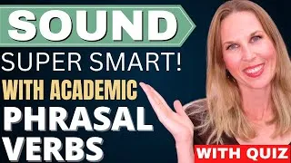 Advanced English 10 Academic Phrasal Verbs to SOUND SUPER SMART (You Can Use Them Every Day!)